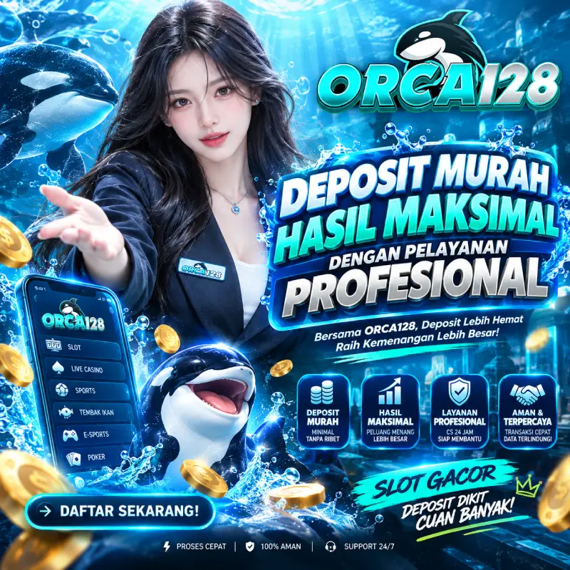 ORCA128 : Deposit Murah Hasil Maksimal Dengan Pelayanan Profesional